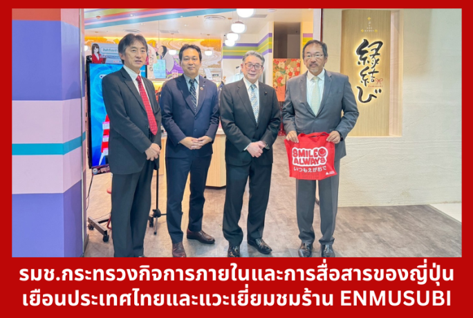รัฐมนตรีช่วยว่าการกระทรวงกิจการภายในและการสื่อสารของญี่ปุ่น เยือนประเทศไทยและแวะเยี่ยมชมร้าน ENMUSUBI