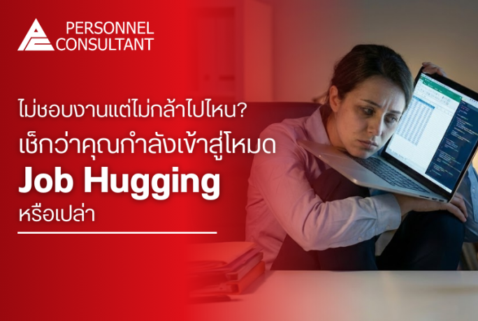 ไม่ชอบงานแต่ไม่กล้าไปไหน? เช็กสัญญาณว่าคุณกำลังเข้าสู่โหมด Job Hugging หรือเปล่า