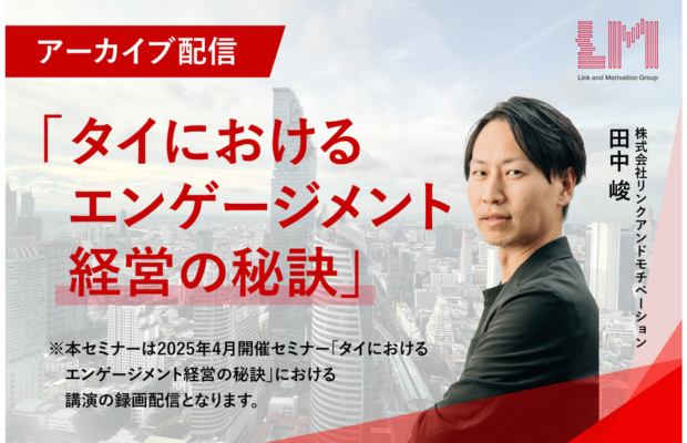 【アーカイブ配信】大好評セミナー「タイにおけるエンゲージメント経営の秘訣」　Link and Motivation
